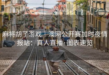 麻将胡了游戏｜澳网公开赛加时夜情报站：真人直播·图表速览