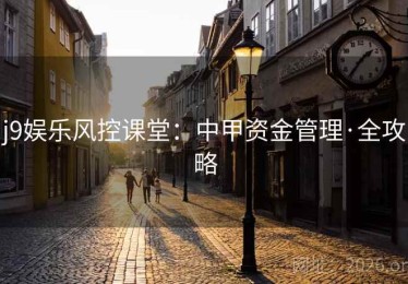 j9娱乐风控课堂：中甲资金管理·全攻略