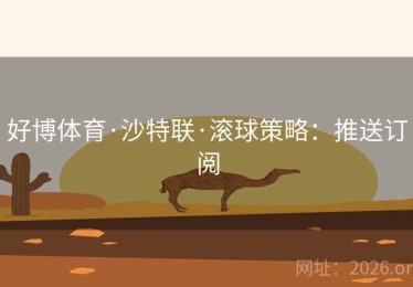 好博体育·沙特联·滚球策略：推送订阅