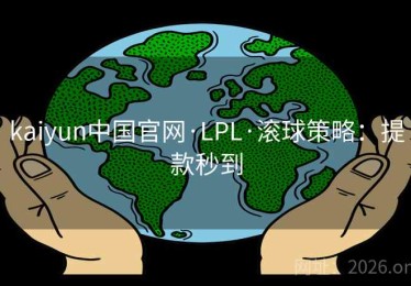 kaiyun中国官网·LPL·滚球策略：提款秒到