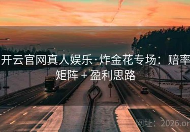 开云官网真人娱乐·炸金花专场：赔率矩阵 + 盈利思路