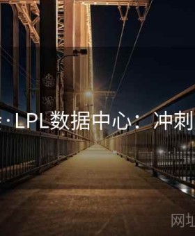 金年会·LPL数据中心：冲刺周必看