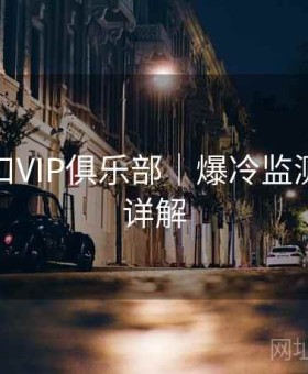 开云入口VIP俱乐部｜爆冷监测＋权益详解