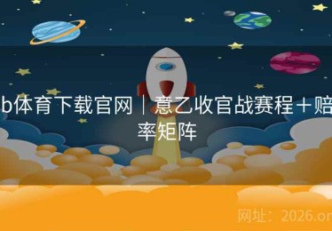 b体育下载官网｜意乙收官战赛程＋赔率矩阵