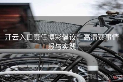 开云入口责任博彩倡议：高清赛事情报与实践
