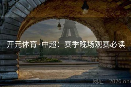 开元体育·中超：赛季晚场观赛必读