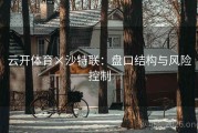 云开体育×沙特联：盘口结构与风险控制