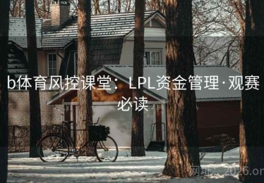 b体育风控课堂：LPL资金管理·观赛必读