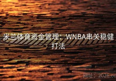 米兰体育资金管理：WNBA串关稳健打法