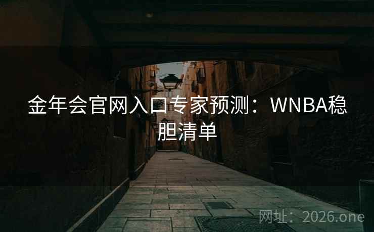 金年会官网入口专家预测：WNBA稳胆清单