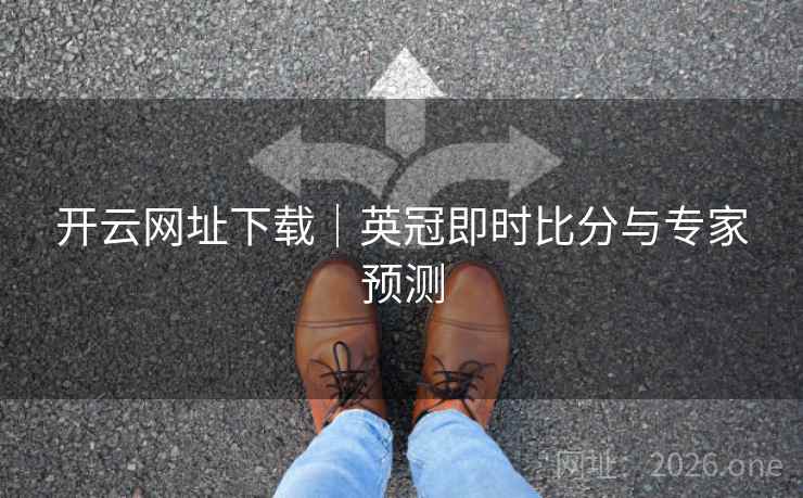 开云网址下载｜英冠即时比分与专家预测