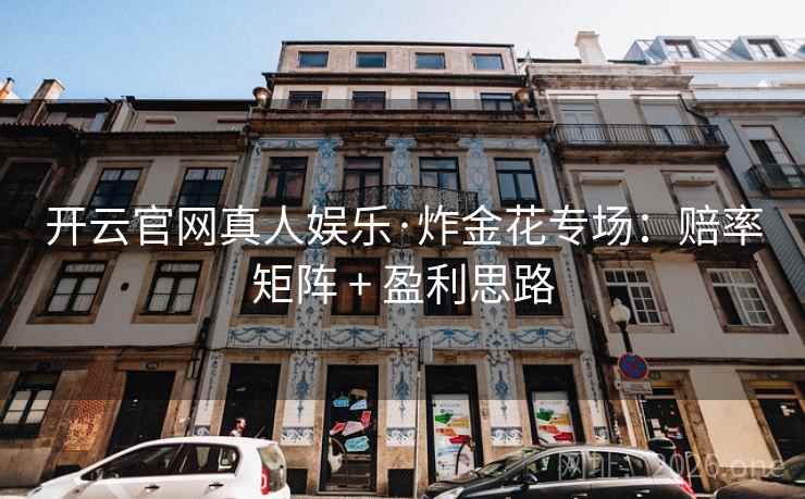 开云官网真人娱乐·炸金花专场：赔率矩阵 + 盈利思路