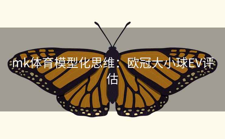 mk体育模型化思维：欧冠大小球EV评估