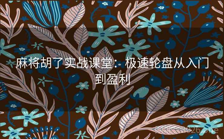 麻将胡了实战课堂：极速轮盘从入门到盈利