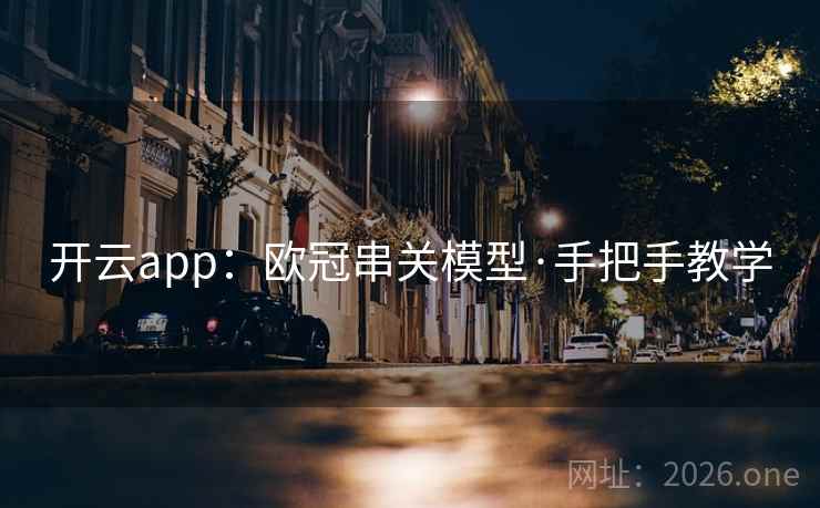 开云app：欧冠串关模型·手把手教学