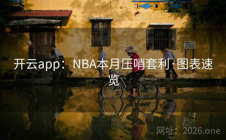 开云app：NBA本月压哨套利·图表速览