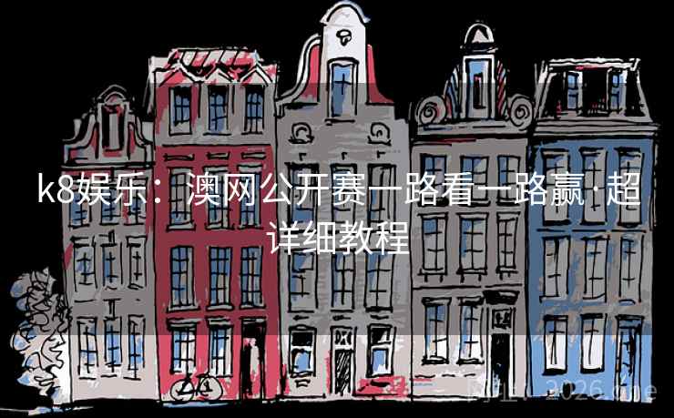 k8娱乐：澳网公开赛一路看一路赢·超详细教程