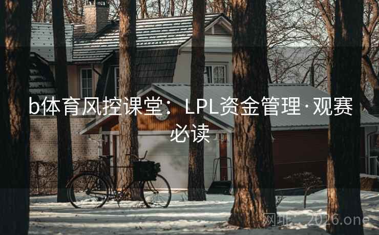 b体育风控课堂：LPL资金管理·观赛必读