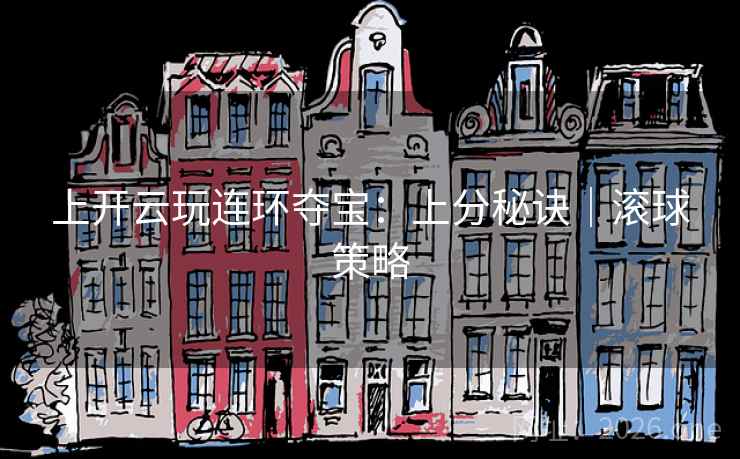 上开云玩连环夺宝：上分秘诀｜滚球策略