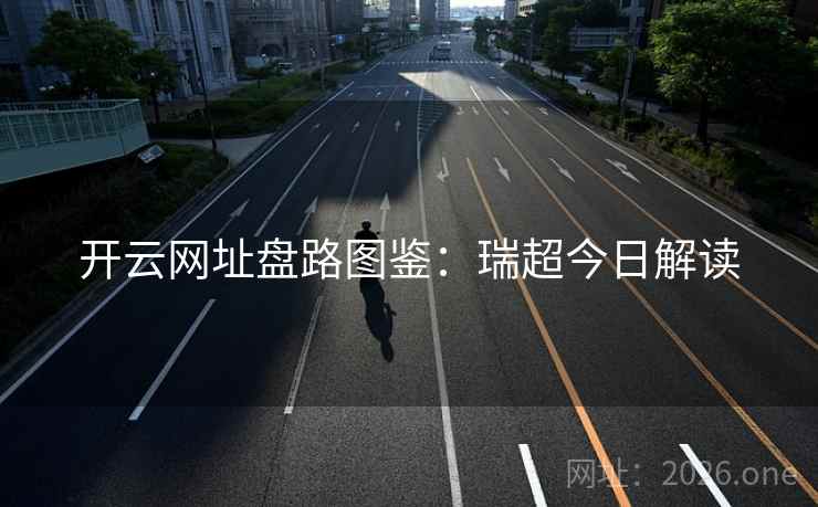 开云网址盘路图鉴：瑞超今日解读