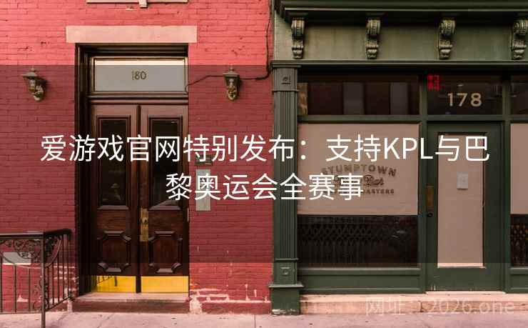 爱游戏官网特别发布：支持KPL与巴黎奥运会全赛事