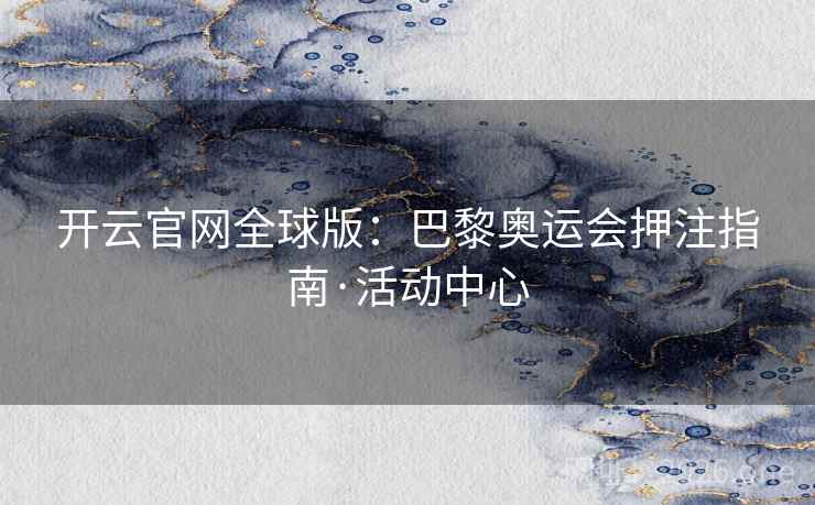 开云官网全球版：巴黎奥运会押注指南·活动中心